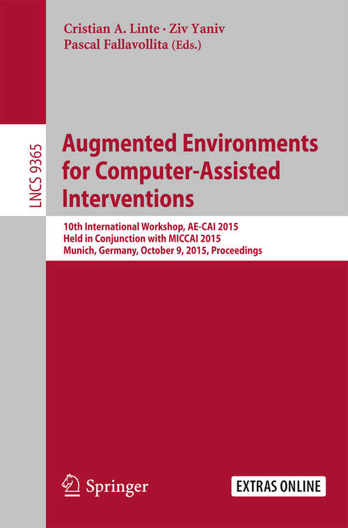 Augmented Environments for Computer-Assisted Interventions: 10th International Workshop, AE-CAI 2015, Held in Conjunction with MICCAI 2015, Munich, Germany,  October 9, 2015. Proceedings (Lecture Notes in Computer Science #9365)