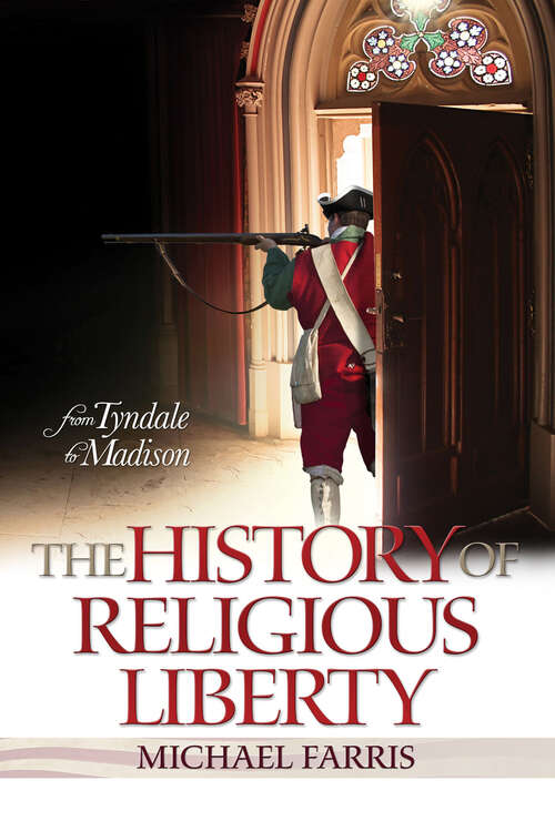 History of Religious Liberty, The: From Tyndale to Madison
