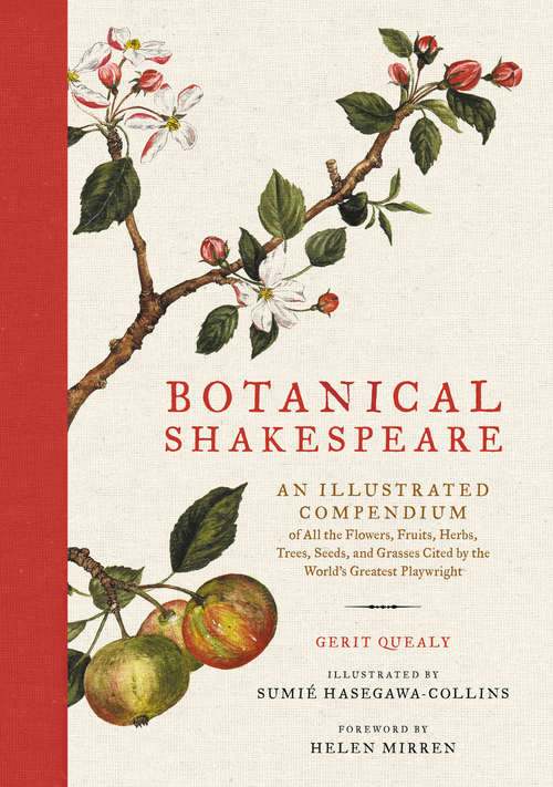 Botanical Shakespeare: An Illustrated Compendium of all the Flowers, Fruits, Herbs, Trees, Seeds, and Grasses Cited by the World's Greatest Playwright