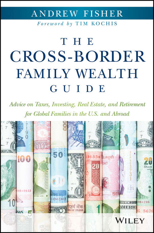 Book cover of The Cross-Border Family Wealth Guide: Advice on Taxes, Investing, Real Estate, and Retirement for Global Families in the U.S. and Abroad