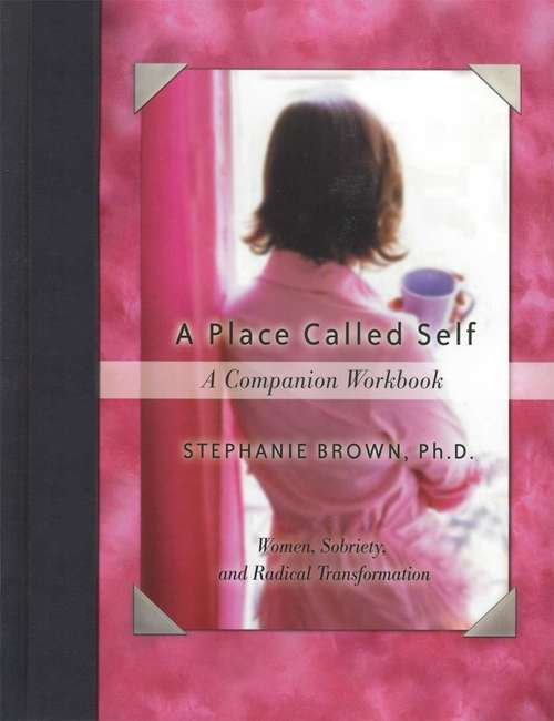 Book cover of A Place Called Self A Companion Workbook: Women, Sobriety, and Radical Transformation