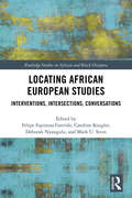 Locating African European Studies: Interventions, Intersections, Conversations (Routledge Studies on African and Black Diaspora)