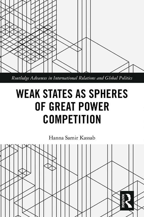 Book cover of Weak States and Spheres of Great Power Competition (Routledge Advances in International Relations and Global Politics)