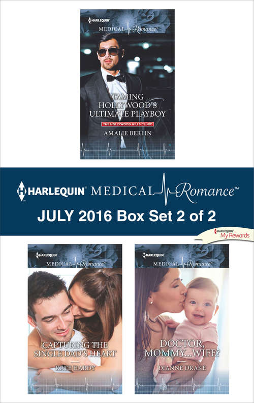 Harlequin Medical Romance July 2016 - Box Set 2 of 2: Taming Hollywood's Ultimate Playboy\Capturing the Single Dad's Heart\Doctor, Mommy...Wife?