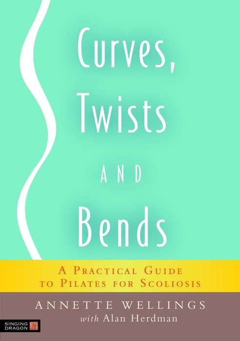 Book cover of Curves, Twists and Bends: A Practical Guide to Pilates for Scoliosis
