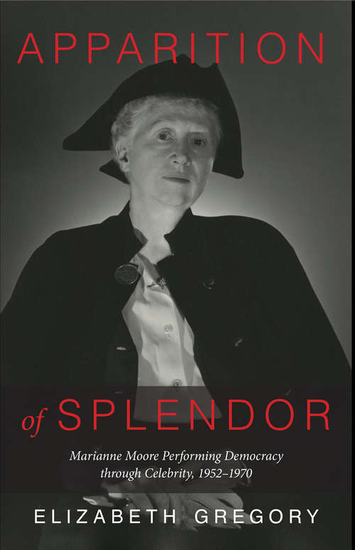 Book cover of Apparition of Splendor: Marianne Moore Performing Democracy through Celebrity, 1952–1970