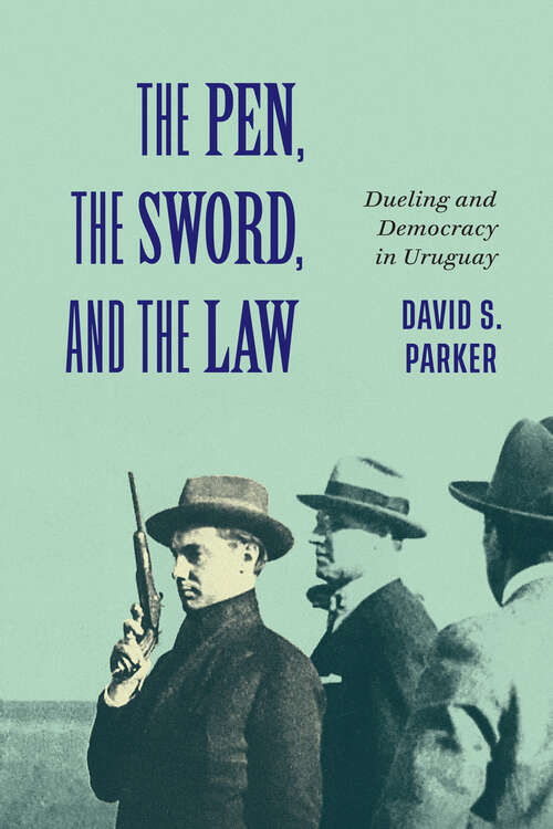 Book cover of The Pen, the Sword, and the Law: Dueling and Democracy in Uruguay (McGill-Queen's Iberian and Latin American Cultures Series)