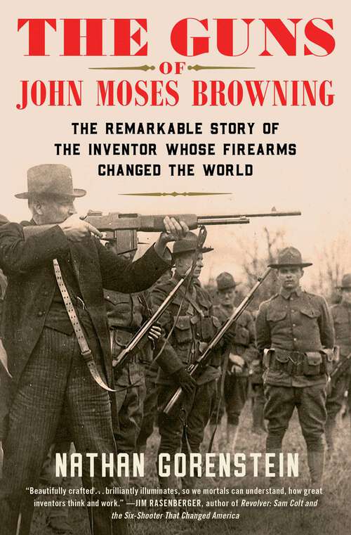 Book cover of The Guns of John Moses Browning: The Remarkable Story of the Inventor Whose Firearms Changed the World