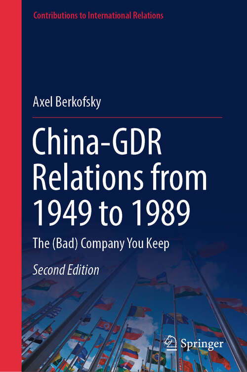 Book cover of China-GDR Relations from 1949 to 1989: The (Bad) Company You Keep (Second Edition 2025) (Contributions to International Relations)