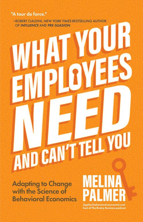 Book cover of What Your Employees Need and Can't Tell You: Adapting to Change with the Science of Behavioral Economics