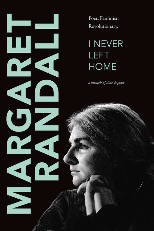 Book cover of I Never Left Home: Poet, Feminist, Revolutionary