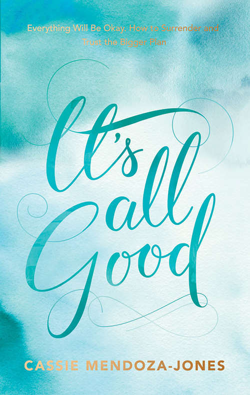 Book cover of It's All Good: Everything Will Be Okay. How To Surrender And Trust The Bigger Plan