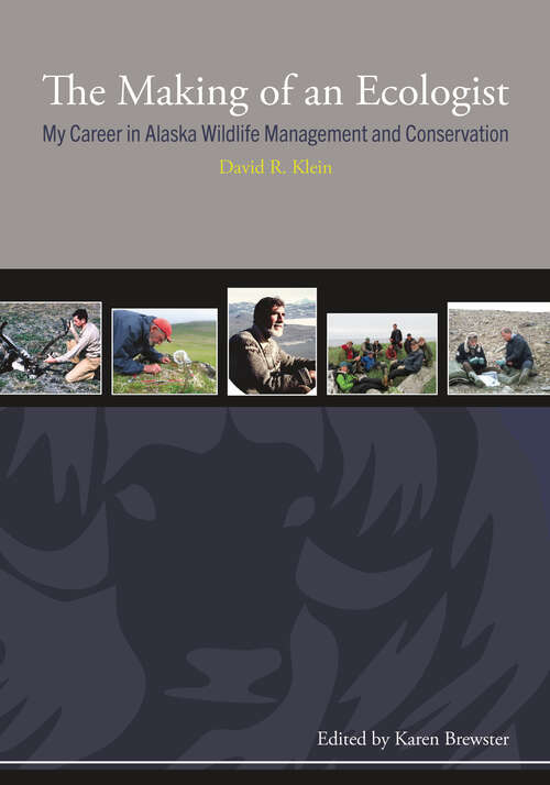 Book cover of The Making of an Ecologist: My Career in Alaska Wildlife Management and Conservation (Oral Biography Series)