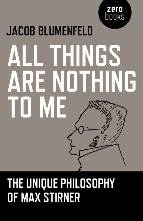 Book cover of All Things are Nothing to Me: The Unique Philosophy of Max Stirner