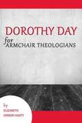 Dorothy Day for Armchair Theologians