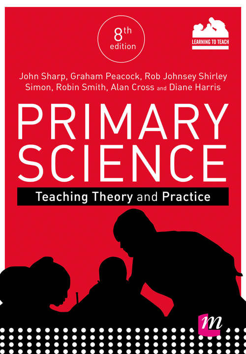 Primary Science: Teaching Theory And Practice (Achieving QTS Series)