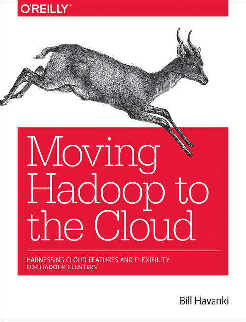 Book cover of Moving Hadoop to the Cloud: Harnessing Cloud Features and Flexibility for Hadoop Clusters