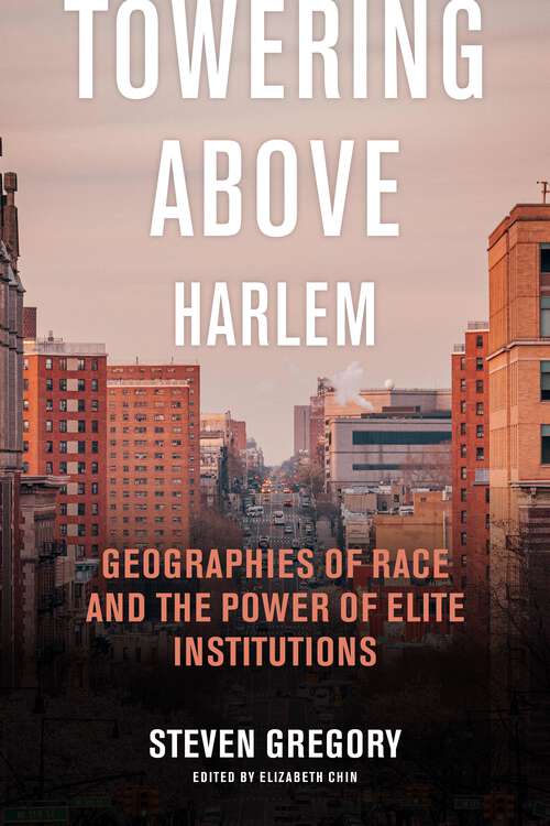 Book cover of Towering Above Harlem: Geographies of Race and the Power of Elite Institutions