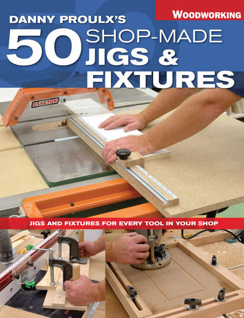 Book cover of Danny Proulx's 50 Shop-Made Jigs & Fixtures: Jigs & Fixtures For Every Tool in Your Shop