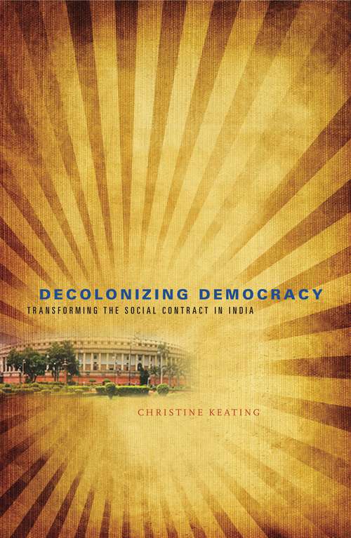 Book cover of Decolonizing Democracy: Transforming the Social Contract in India
