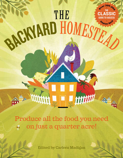 The Backyard Homestead: Produce all the food you need on just a quarter acre! (Backyard Homestead)