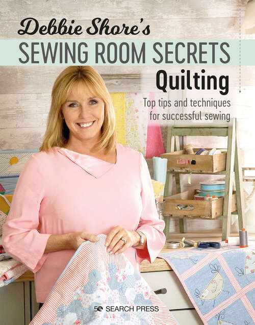 Book cover of Debbie Shore's Sewing Room Secrets—Quilting: Top Tips and Techniques for Successful Sewing (Debbie Shore's Sewing Room Secrets Ser.)