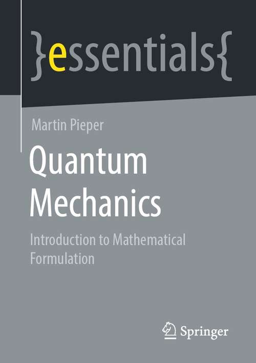Book cover of Quantum Mechanics: Introduction to Mathematical Formulation (1st ed. 2021) (essentials)