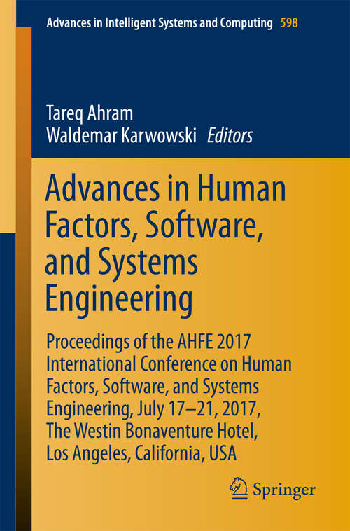Advances in Human Factors, Software, and Systems Engineering: Proceedings of the AHFE 2017 International Conference on Human Factors, Software, and Systems Engineering, July 17-21, 2017, The Westin Bonaventure Hotel, Los Angeles, California, USA (Advances in Intelligent Systems and Computing #598)