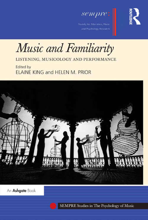 Music and Familiarity: Listening, Musicology and Performance (SEMPRE Studies in The Psychology of Music)