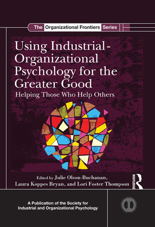 Using Industrial-Organizational Psychology for the Greater Good: Helping Those Who Help Others (SIOP Organizational Frontiers Series)