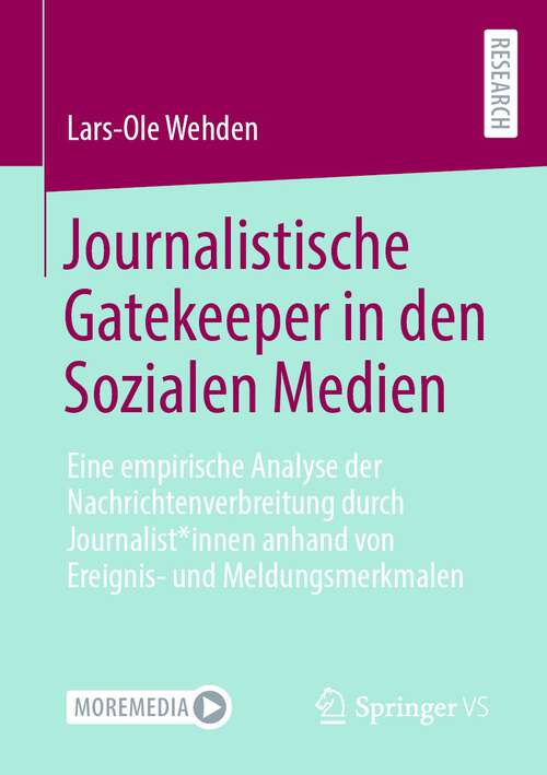 Book cover of Journalistische Gatekeeper in den Sozialen Medien: Eine empirische Analyse der Nachrichtenverbreitung durch Journalist*innen anhand von Ereignis- und Meldungsmerkmalen (1. Aufl. 2023)
