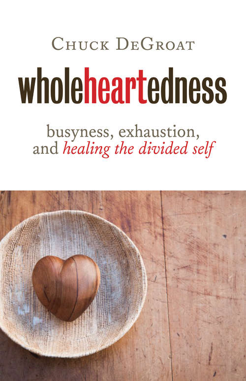 Book cover of Wholeheartedness: Busyness, Exhaustion, and Healing the Divided Self