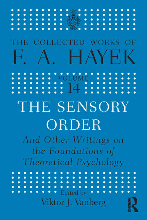 The Sensory Order and Other Writings on the Foundations of Theoretical Psychology: An Inquiry Into The Foundations Of Theoretical Psychology (The Collected Works of F.A. Hayek)