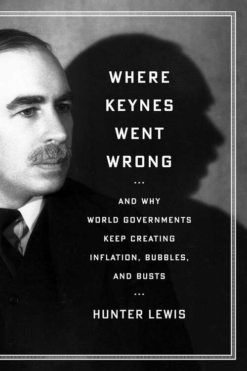 Book cover of Where Keynes Went Wrong: And Why World Governments Keep Creating Inflation, Bubbles, and Busts