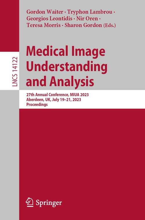 Book cover of Medical Image Understanding and Analysis: 27th Annual Conference, MIUA 2023, Aberdeen, UK, July 19–21, 2023, Proceedings (1st ed. 2024) (Lecture Notes in Computer Science #14122)