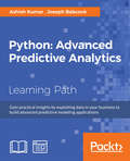 Python: Gain practical insights by exploiting data in your business to build advanced predictive modeling applications