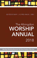 The Abingdon Worship Annual 2018: Worship Planning Resources for Every Sunday of the Year
