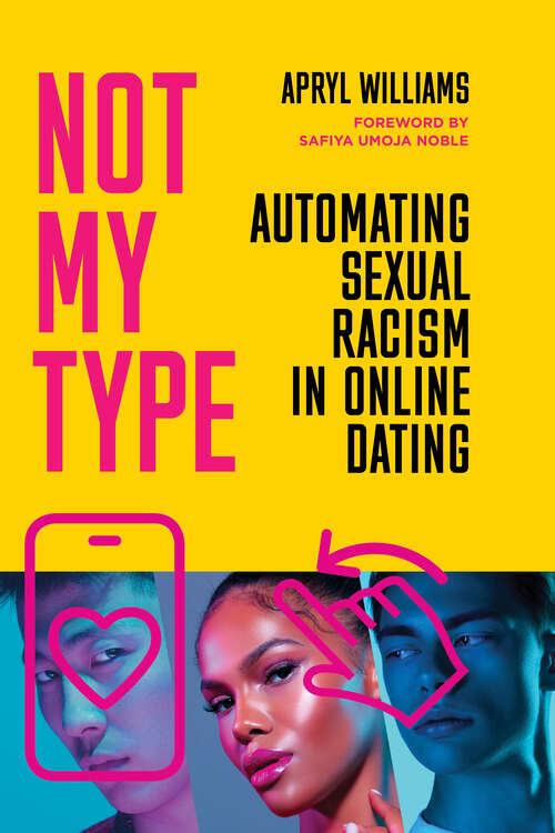 Book cover of Not My Type: Automating Sexual Racism in Online Dating