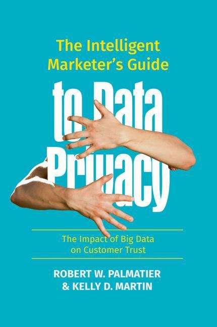 The Intelligent Marketer’s Guide to Data Privacy: The Impact of Big Data on Customer Trust