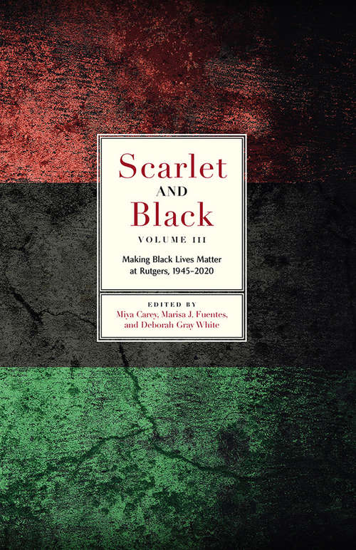 Scarlet and Black, Volume Three: Making Black Lives Matter at Rutgers, 1945-2020