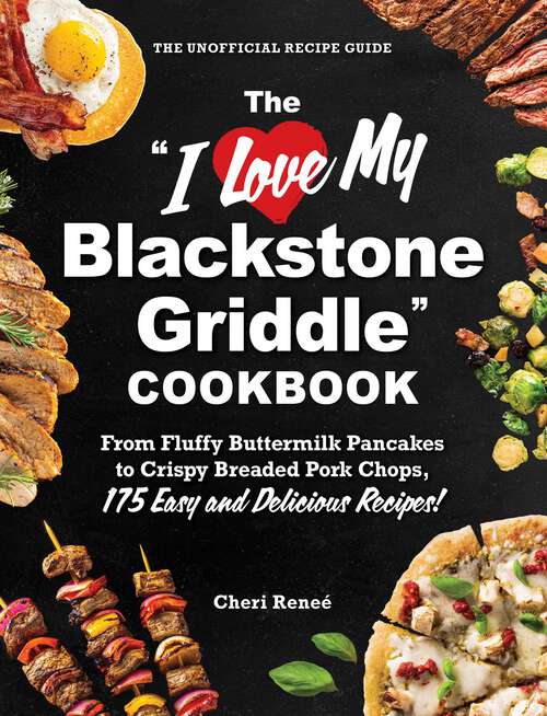 Book cover of The "I Love My Blackstone Griddle" Cookbook: From Fluffy Buttermilk Pancakes to Crispy Breaded Pork Chops, 175 Easy and Delicious Recipes! ("I Love My" Cookbook Series)