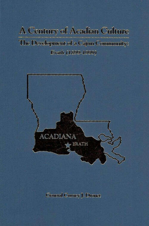 Book cover of A Century Of Acadian Culture, The Development Of A Cajun Community: Erath 1899–1999
