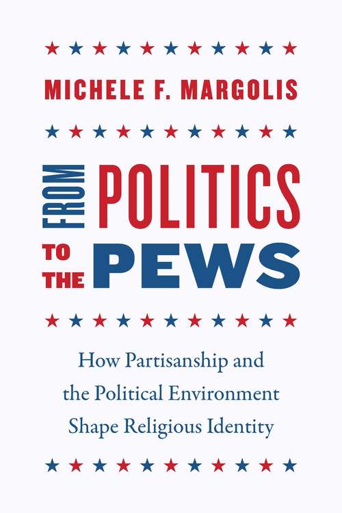 Book cover of From Politics to the Pews: How Partisanship and the Political Environment Shape Religious Identity (Chicago Studies in American Politics)