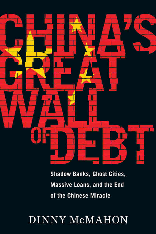 Book cover of China's Great Wall of Debt: Shadow Banks, Ghost Cities, Massive Loans, and the End of the Chinese Miracle