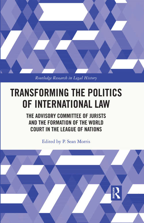 Transforming the Politics of International Law: The Advisory Committee of Jurists and the Formation of the World Court in the League of Nations (Routledge Research in Legal History)