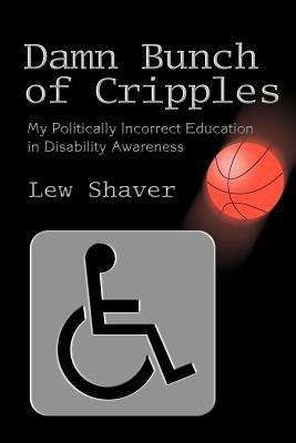 Book cover of Damn Bunch of Cripples: My Politically Incorrect Education in Disability Awareness