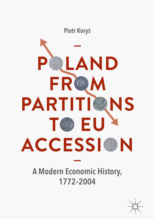 Book cover of Poland From Partitions to EU Accession: A Modern Economic History, 1772–2004 (1st ed. 2018)
