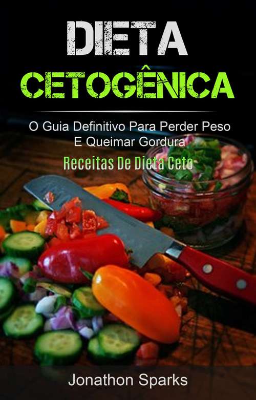 Book cover of Dieta Cetogênica: O Guia Definitivo Para Perder Peso E Queimar Gordura (Receitas De Dieta Ceto)