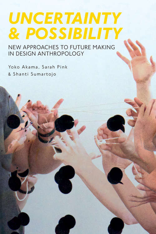 Uncertainty and Possibility: New Approaches to Future Making in Design Anthropology (Criminal Practice Ser.)