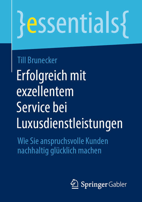 Book cover of Erfolgreich mit exzellentem Service bei Luxusdienstleistungen: Wie Sie anspruchsvolle Kunden nachhaltig glücklich machen (essentials)